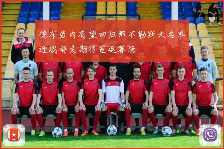 德布劳内有望回归那不勒斯大名单迎战都灵期待重返赛场