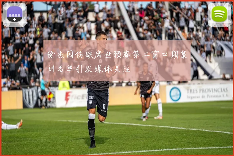 徐杰因伤缺席世预赛第二窗口期集训名单引发媒体关注