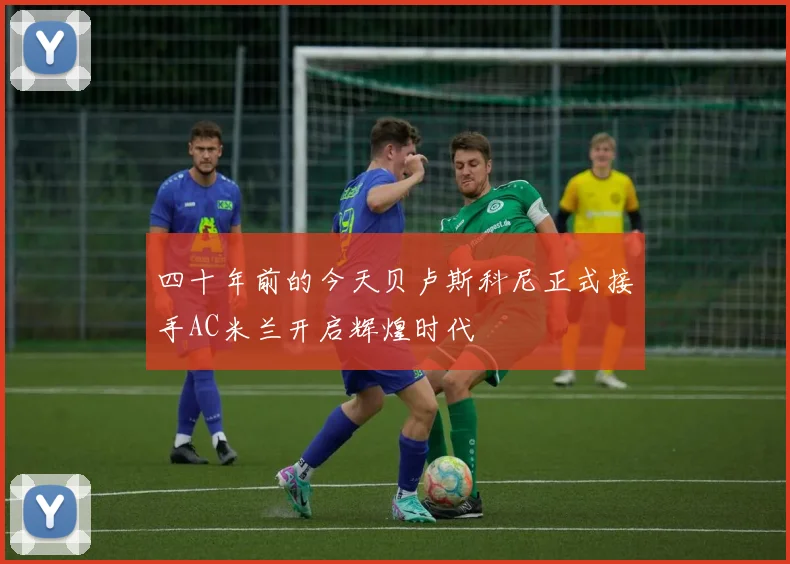 四十年前的今天贝卢斯科尼正式接手AC米兰开启辉煌时代